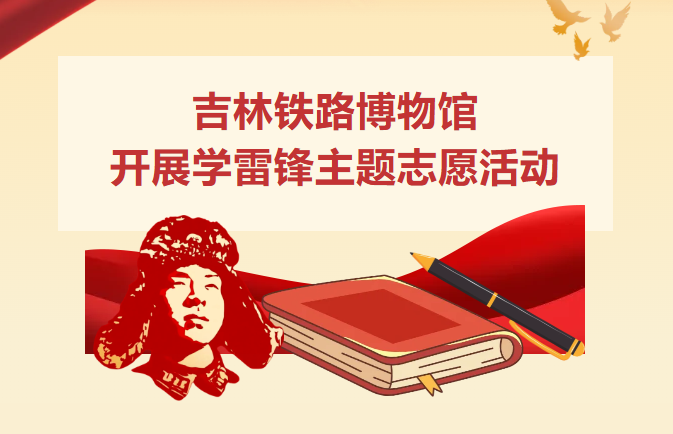 向上向善 · 青春聚吉 吉林铁路博物馆开展学雷锋主题志愿活动